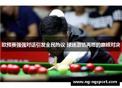 欧预赛强强对话引发全民热议 球迷激情再燃的巅峰对决