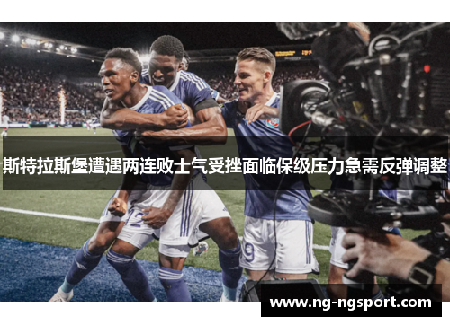 斯特拉斯堡遭遇两连败士气受挫面临保级压力急需反弹调整