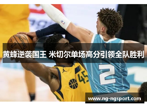 黄蜂逆袭国王 米切尔单场高分引领全队胜利
